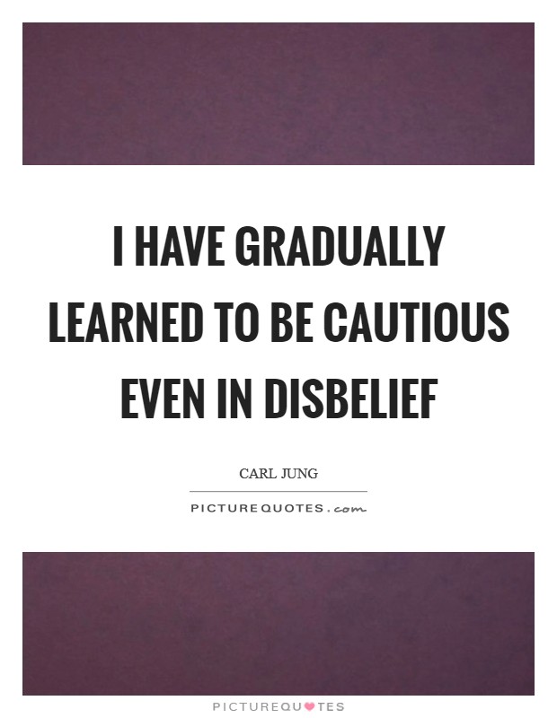 I have gradually learned to be cautious even in disbelief Picture Quote #1