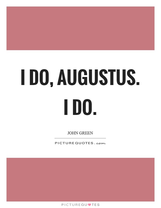 I do, Augustus. I do Picture Quote #1