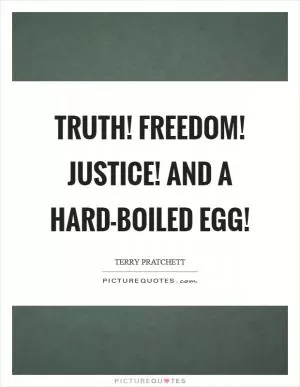 Truth! Freedom! Justice! And a hard-boiled egg! Picture Quote #1