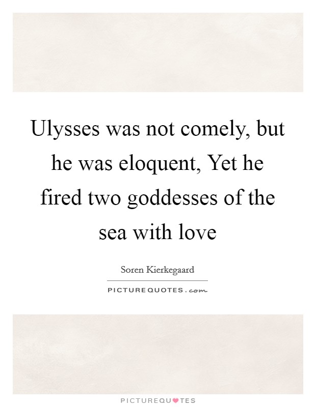Ulysses was not comely, but he was eloquent, Yet he fired two goddesses of the sea with love Picture Quote #1