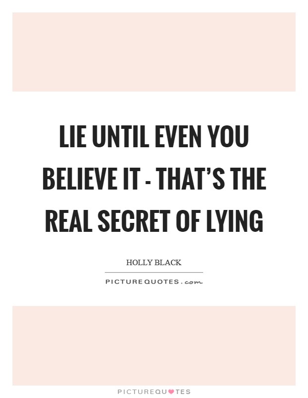 Lie until even you believe it - that's the real secret of lying Picture Quote #1