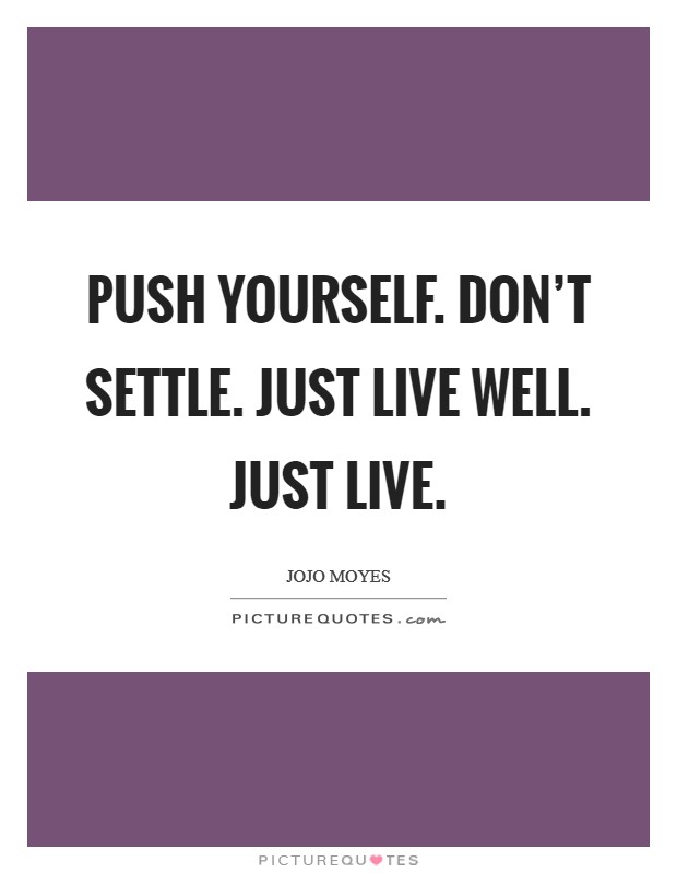 Push yourself. Don't Settle. Just live well. Just LIVE Picture Quote #1