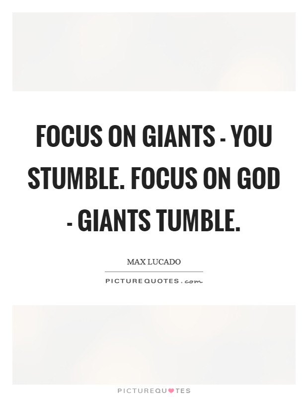 Focus on giants - you stumble. Focus on God - Giants tumble Picture Quote #1