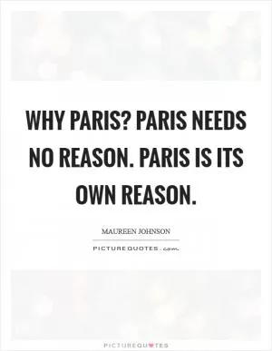 Why Paris? Paris needs no reason. Paris is its own reason Picture Quote #1
