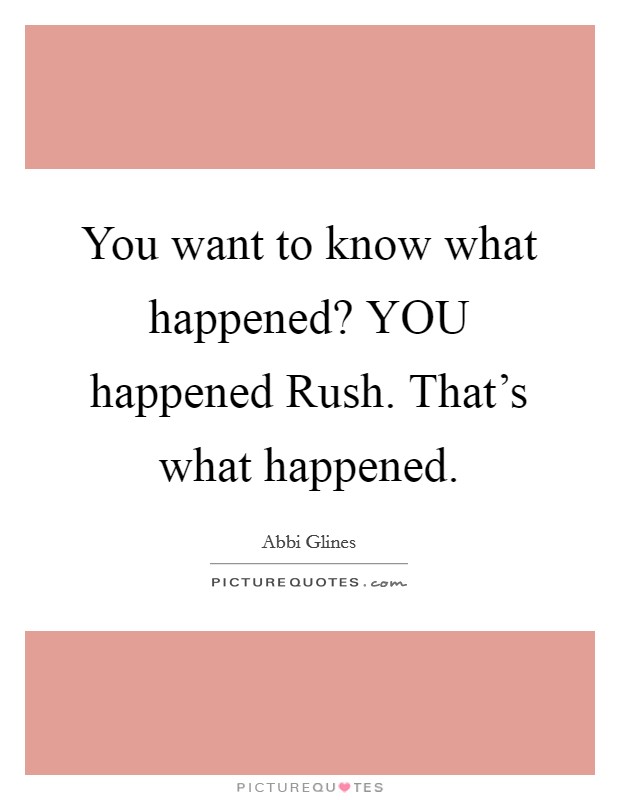 You want to know what happened? YOU happened Rush. That's what happened Picture Quote #1