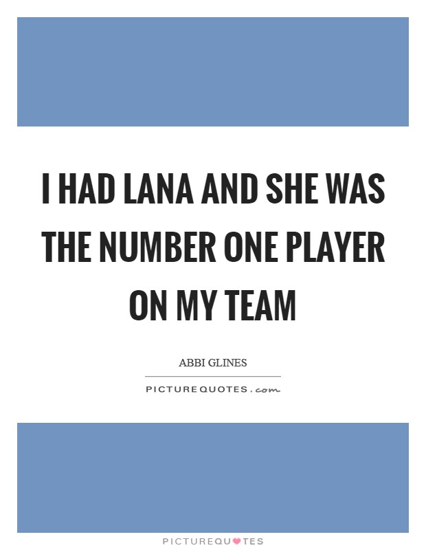 I had Lana and she was the number one player on my team Picture Quote #1