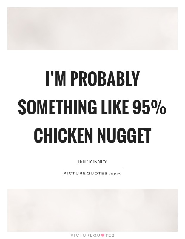 I'm probably something like 95% chicken nugget Picture Quote #1