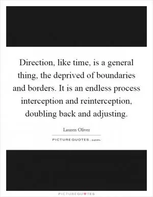 Direction, like time, is a general thing, the deprived of boundaries and borders. It is an endless process interception and reinterception, doubling back and adjusting Picture Quote #1