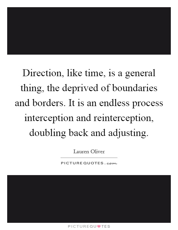 Direction, like time, is a general thing, the deprived of boundaries and borders. It is an endless process interception and reinterception, doubling back and adjusting Picture Quote #1