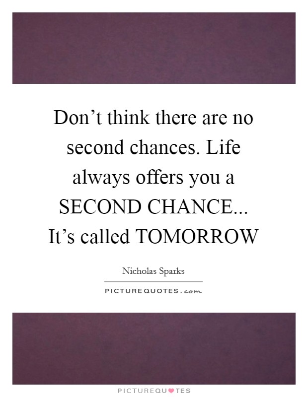 Don't think there are no second chances. Life always offers you a SECOND CHANCE... It's called TOMORROW Picture Quote #1