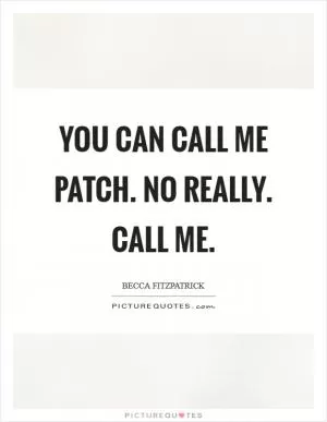 You can call me Patch. No really. Call me Picture Quote #1