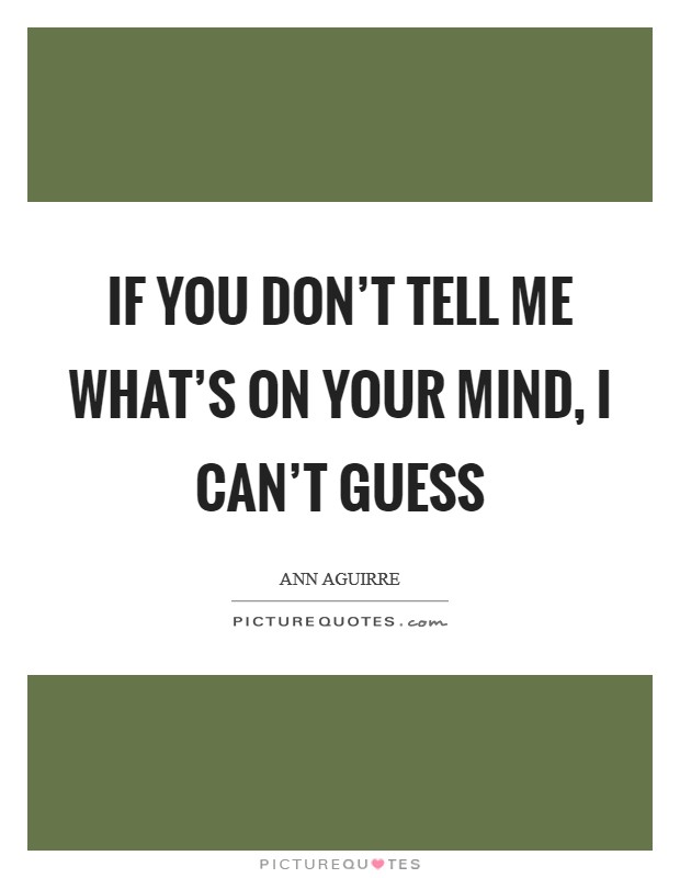 If you don't tell me what's on your mind, I can't guess Picture Quote #1