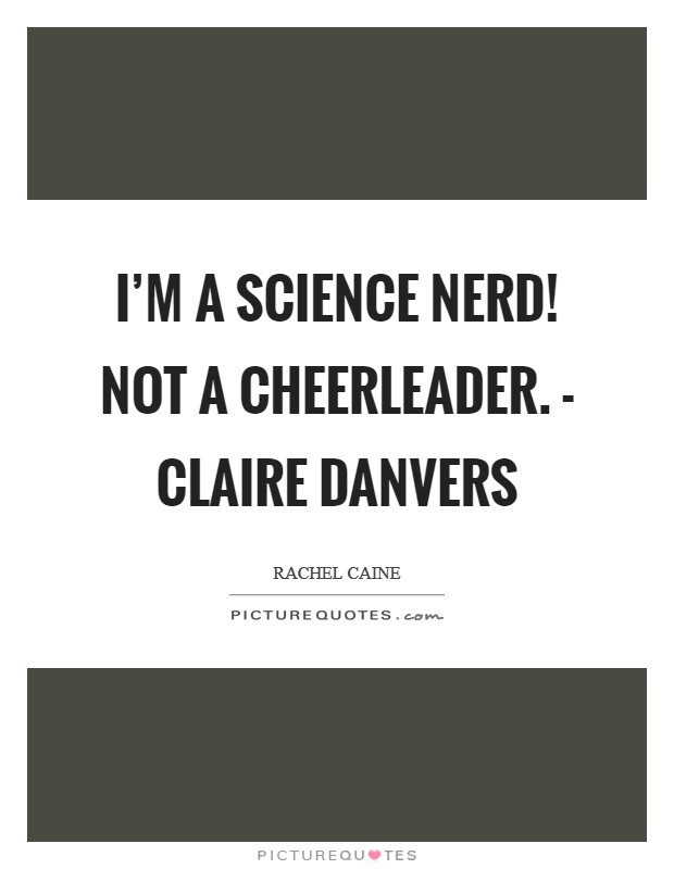 I'm a science nerd! Not a cheerleader. - Claire Danvers Picture Quote #1