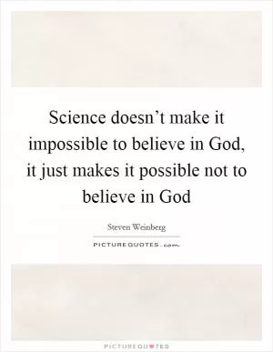 Science doesn’t make it impossible to believe in God, it just makes it possible not to believe in God Picture Quote #1