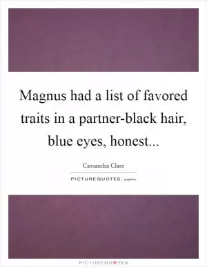 Magnus had a list of favored traits in a partner-black hair, blue eyes, honest Picture Quote #1