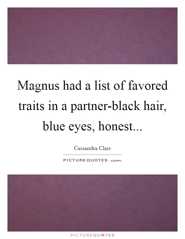 Magnus had a list of favored traits in a partner-black hair, blue eyes, honest Picture Quote #1