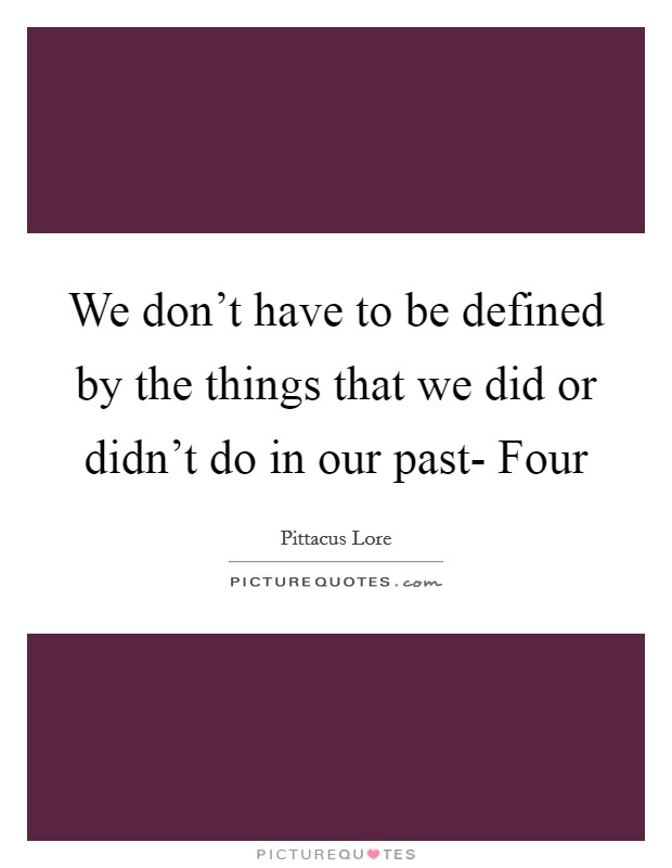 We don't have to be defined by the things that we did or didn't do in our past- Four Picture Quote #1