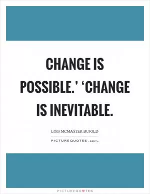 Change is possible.’ ‘Change is inevitable Picture Quote #1