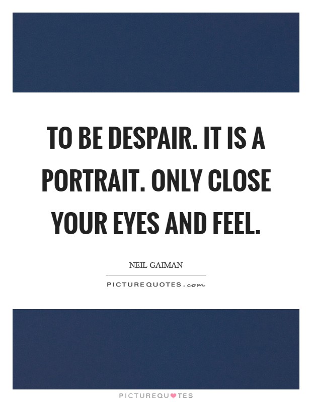 To be Despair. It is a portrait. Only close your eyes and feel Picture Quote #1