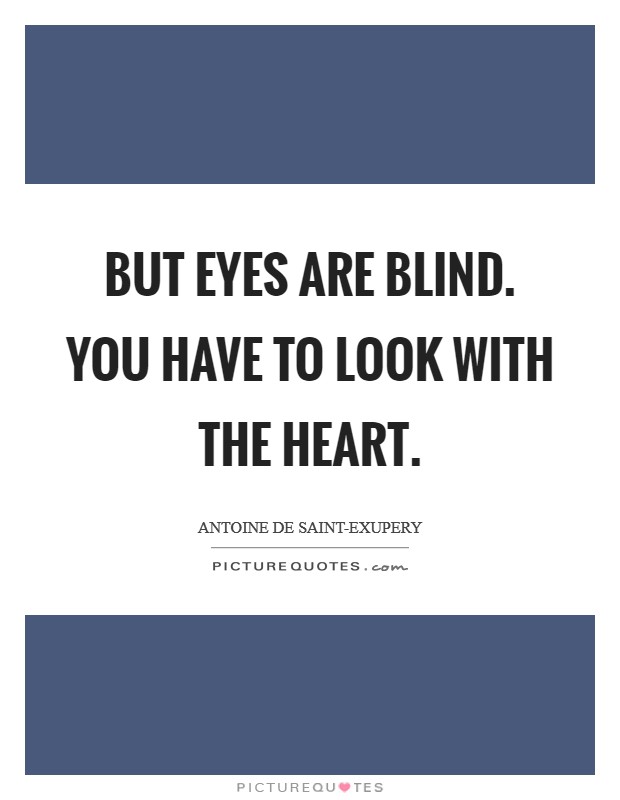 But eyes are blind. You have to look with the heart Picture Quote #1