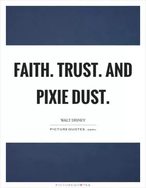 Faith. Trust. and Pixie Dust Picture Quote #1