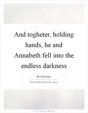 And togheter, holding hands, he and Annabeth fell into the endless darkness Picture Quote #1