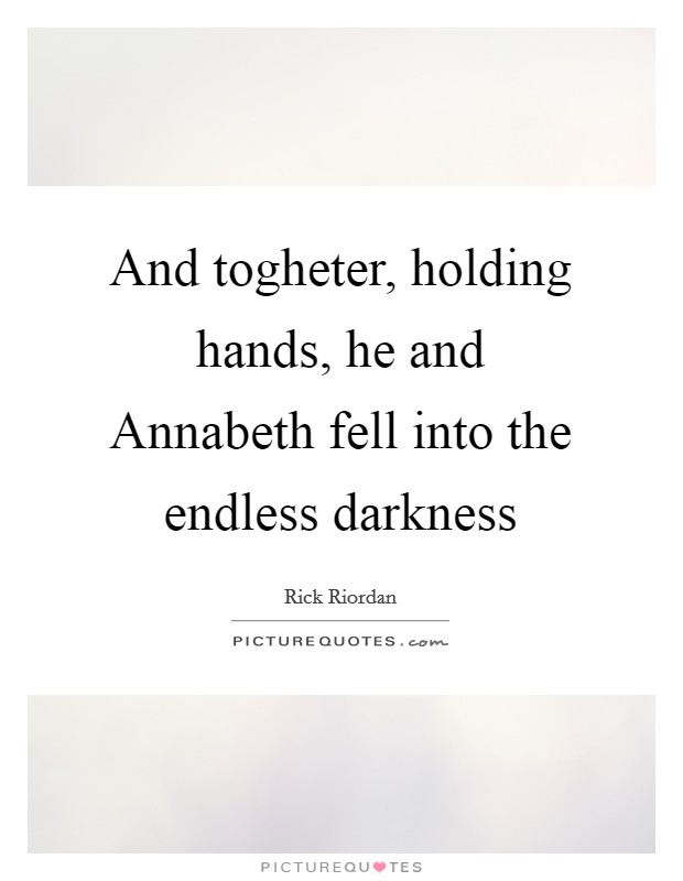 And togheter, holding hands, he and Annabeth fell into the endless darkness Picture Quote #1