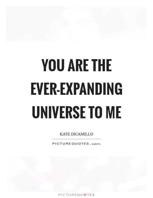 You are the ever-expanding universe to me Picture Quote #1
