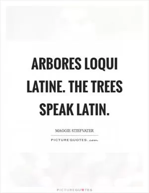 Arbores loqui latine. The trees speak Latin Picture Quote #1