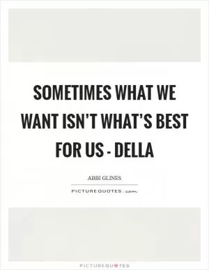 Sometimes what we want isn’t what’s best for us - Della Picture Quote #1