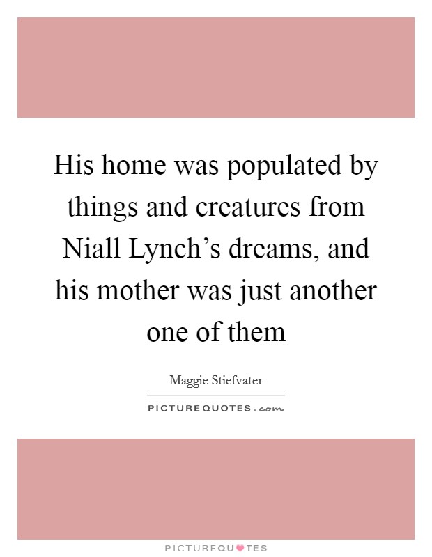 His home was populated by things and creatures from Niall Lynch's dreams, and his mother was just another one of them Picture Quote #1