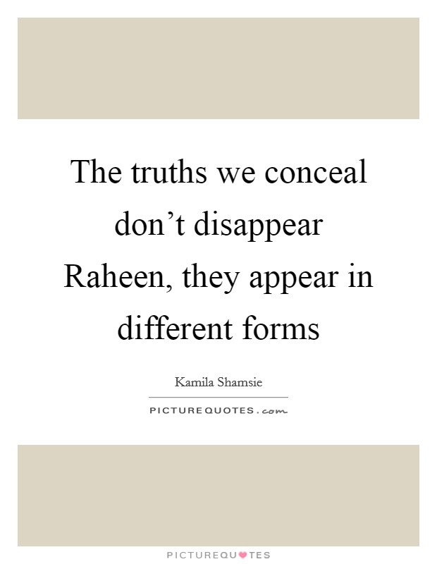 The truths we conceal don't disappear Raheen, they appear in different forms Picture Quote #1