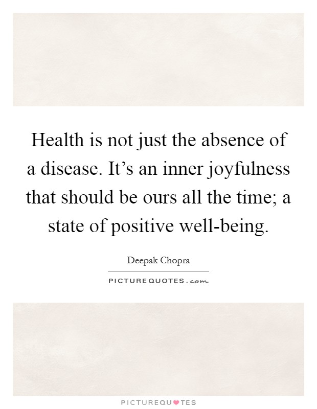 Health is not just the absence of a disease. It's an inner joyfulness that should be ours all the time; a state of positive well-being Picture Quote #1