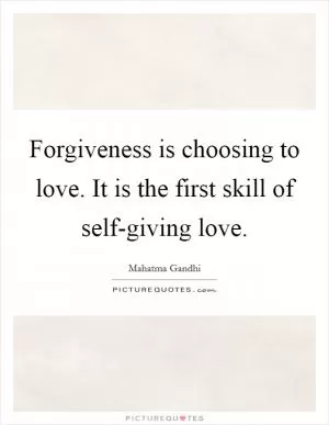 Forgiveness is choosing to love. It is the first skill of self-giving love Picture Quote #1