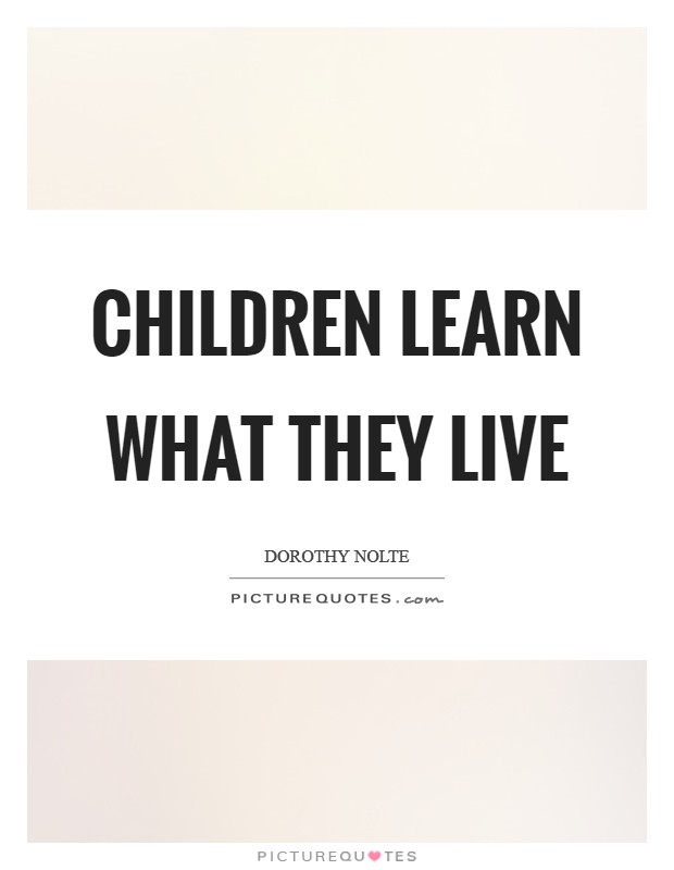 Children Learn What They Live Picture Quote #1