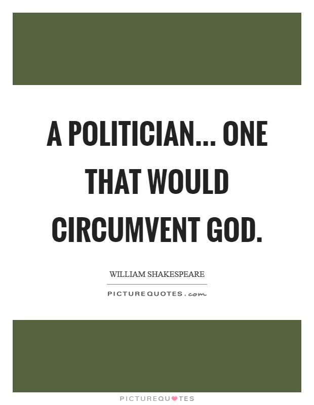 A politician... one that would circumvent God Picture Quote #1