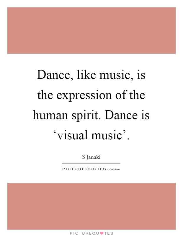 Dance, like music, is the expression of the human spirit. Dance is ‘visual music' Picture Quote #1