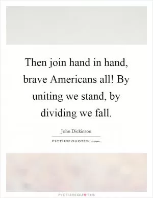 Then join hand in hand, brave Americans all! By uniting we stand, by dividing we fall Picture Quote #1