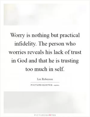 Worry is nothing but practical infidelity. The person who worries reveals his lack of trust in God and that he is trusting too much in self Picture Quote #1