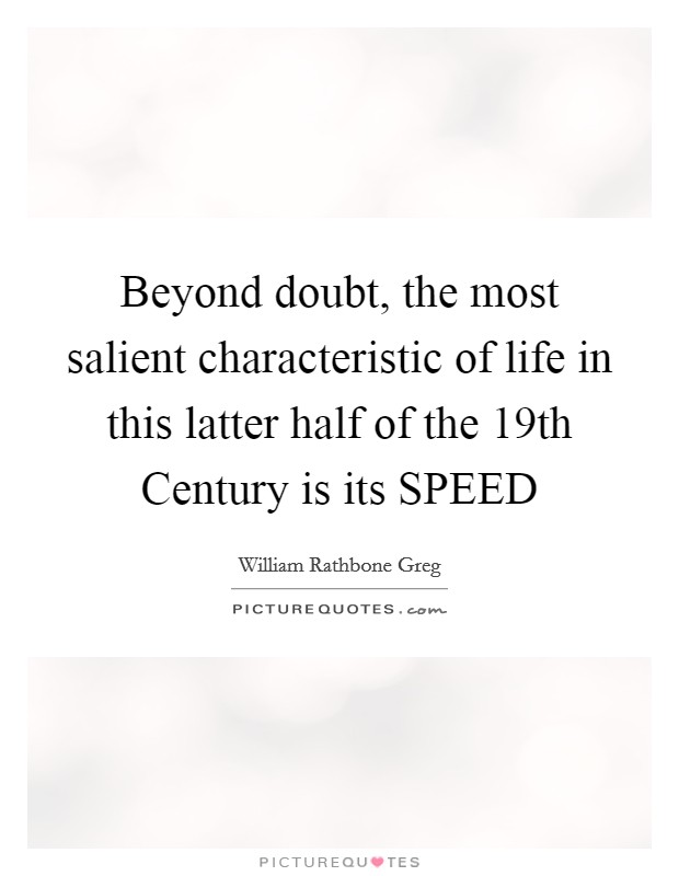 Beyond doubt, the most salient characteristic of life in this latter half of the 19th Century is its SPEED Picture Quote #1