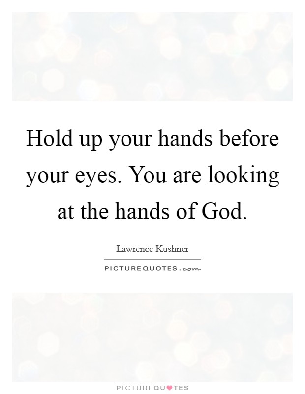 Hold up your hands before your eyes. You are looking at the hands of God Picture Quote #1