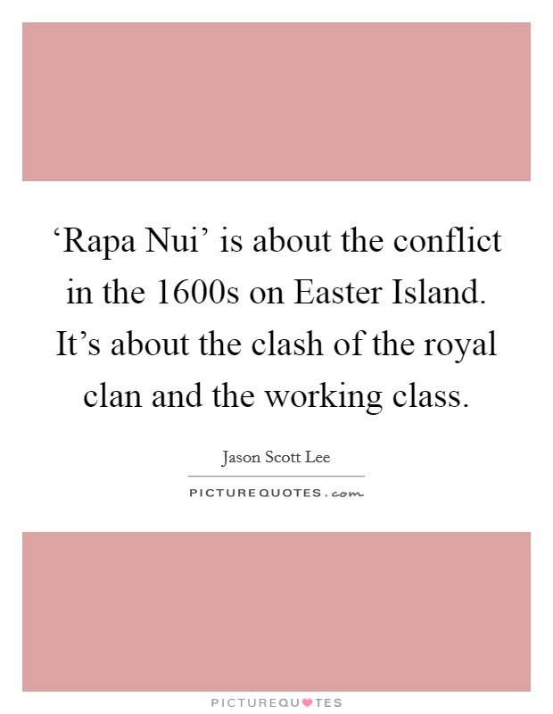 ‘Rapa Nui' is about the conflict in the 1600s on Easter Island. It's about the clash of the royal clan and the working class Picture Quote #1