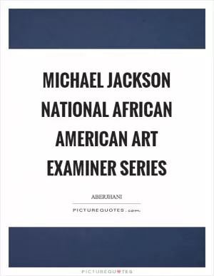 Michael Jackson National African American Art Examiner Series Picture Quote #1
