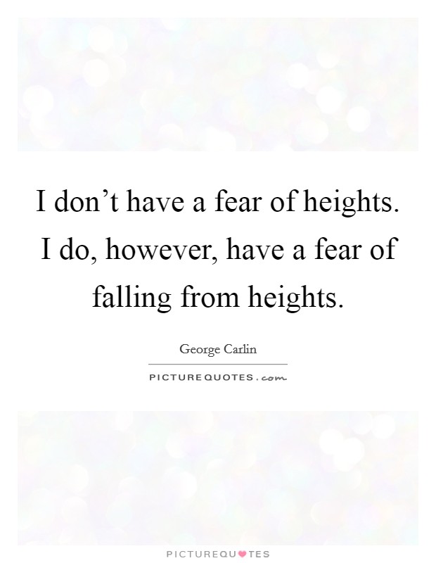 I don't have a fear of heights. I do, however, have a fear of falling from heights Picture Quote #1