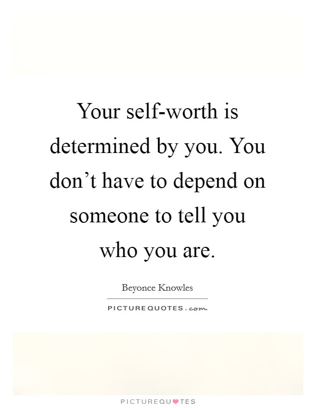 Your self-worth is determined by you. You don’t have to depend on someone to tell you who you are Picture Quote #1