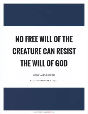 No free will of the creature can resist the will of God Picture Quote #1