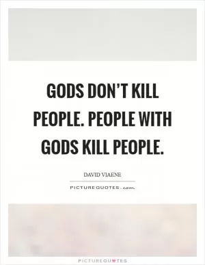 Gods don’t kill people. People with Gods kill people Picture Quote #1
