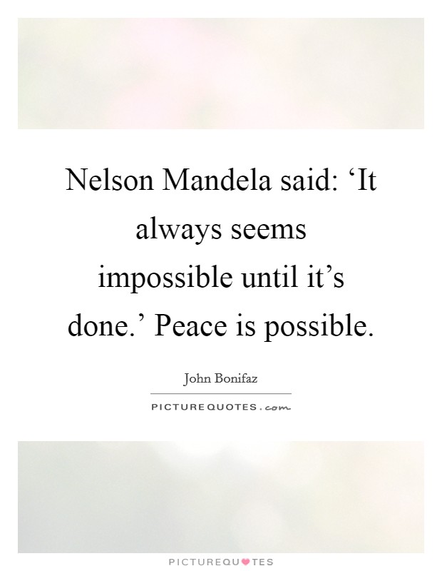 Nelson Mandela said: ‘It always seems impossible until it's done.' Peace is possible Picture Quote #1