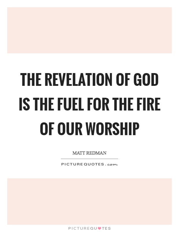 The revelation of God is the fuel for the fire of our worship Picture Quote #1