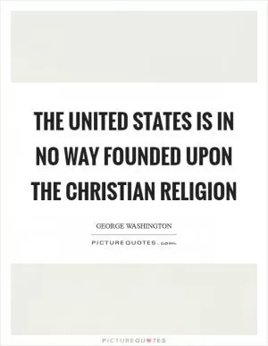 The United States is in no way founded upon the Christian religion Picture Quote #1